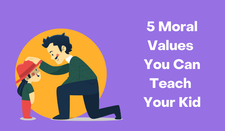 5 Moral Values You Can Teach Your Kid